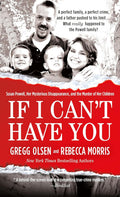 If I Can't Have You: Susan Powell, Her Mysterious Disappearance, and the Murder of Her Children by Gregg Olsen