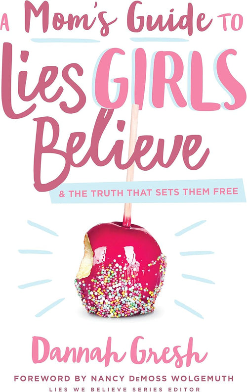 A Mom's Guide to Lies Girls Believe: And the Truth that Sets Them Free (Lies We Believe) by Dannah Gresh