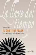 El Jinete de Plata: La llave del tiempo, IV (La llave del tiempo/ The Key of Time, 4) (Spanish Edition) by Javier Pelegrín