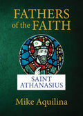Fathers of the Faith: Saint Athanasius by Mike Aquilina