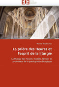 La prière des Heures et l'esprit de la liturgie: La liturgie des Heures: modèle, témoin et promoteur de la participation liturgique (Omn.Univ.Europ.) (French Edition) by Thomas Diradourian