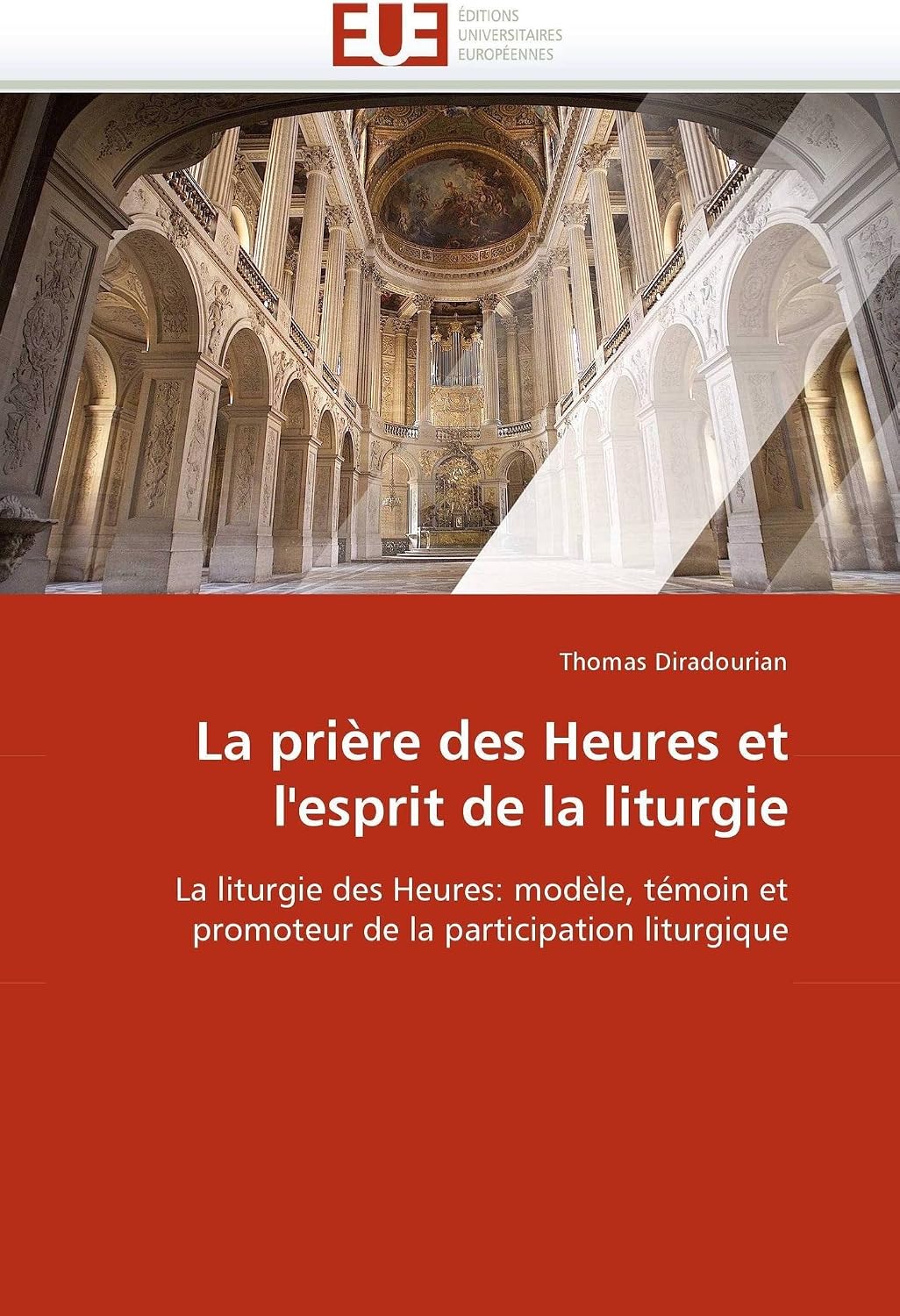 La prière des Heures et l'esprit de la liturgie: La liturgie des Heures: modèle, témoin et promoteur de la participation liturgique (Omn.Univ.Europ.) (French Edition) by Thomas Diradourian