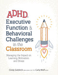 ADHD, Executive Function & Behavioral Challenges in the Classroom: Managing the Impact on Learning, Motivation and Stress by Cindy Goldrich