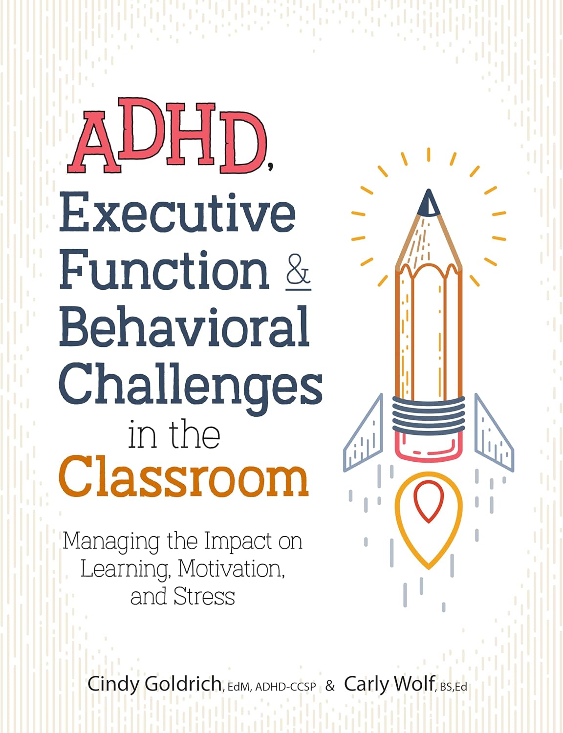 ADHD, Executive Function & Behavioral Challenges in the Classroom: Managing the Impact on Learning, Motivation and Stress by Cindy Goldrich