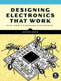 Designing Electronics That Work: Real-World Hardware Development by Hunter Scott