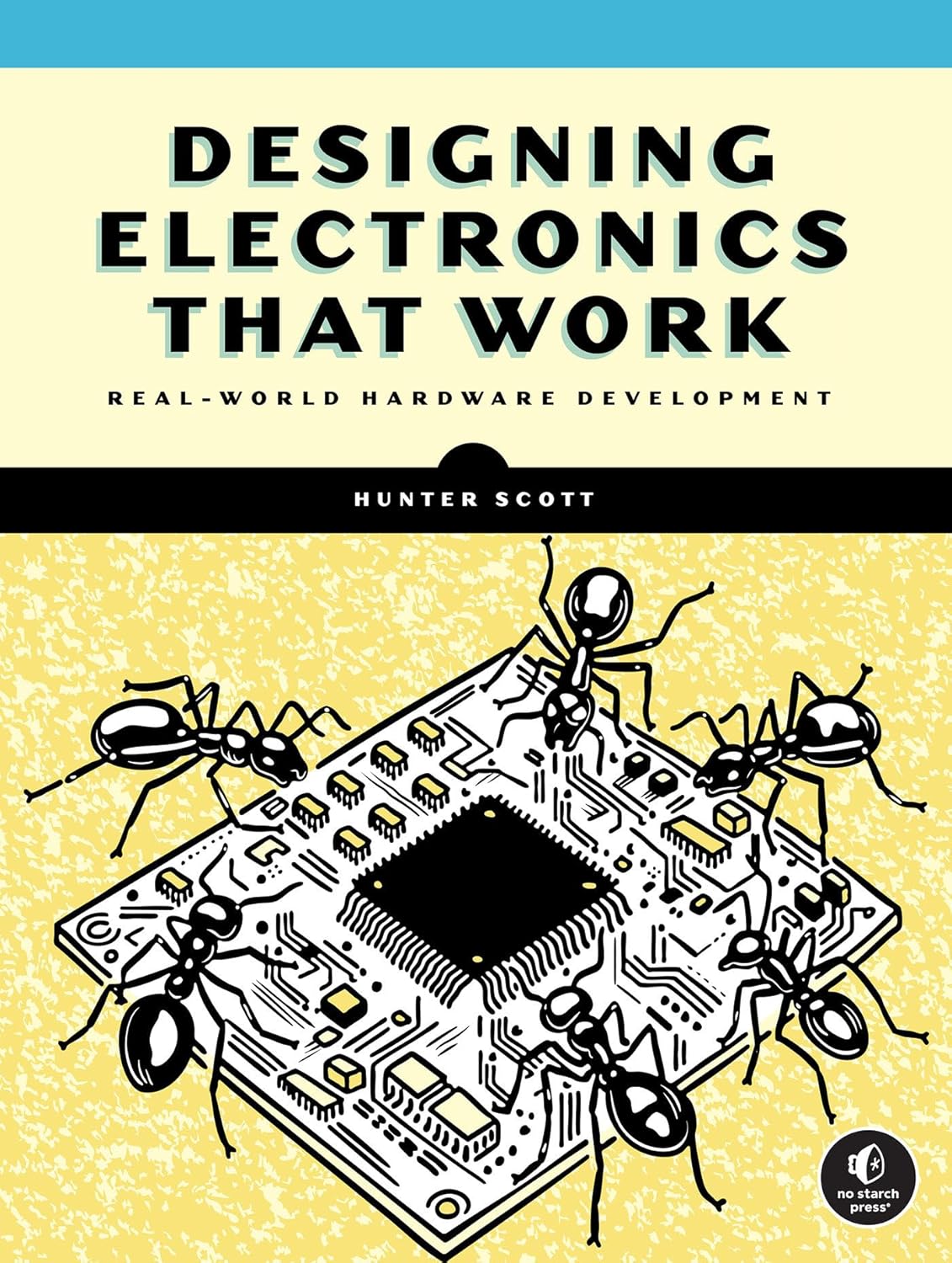 Designing Electronics That Work: Real-World Hardware Development by Hunter Scott