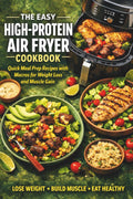 The Easy High Protein Air Fryer Cookbook: Quick Meal Prep Recipes with Macros for Weight Loss and Muscle Gain by Chef Olivia Harford