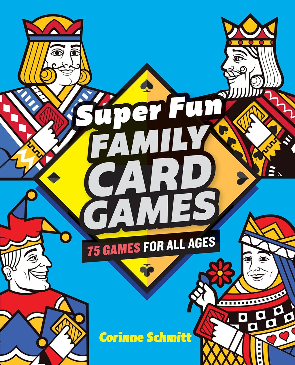 Super Fun Family Card Games: 75 Games for All Ages by Corinne Schmitt