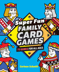 Super Fun Family Card Games: 75 Games for All Ages by Corinne Schmitt