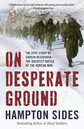 On Desperate Ground: The Epic Story of Chosin Reservoir--the Greatest Battle of the Korean War by Hampton Sides