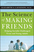 The Science of Making Friends: Helping Socially Challenged Teens and Young Adults by Elizabeth Laugeson