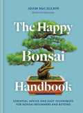 The Happy Bonsai Handbook: Essential advice and easy techniques for Bonsai beginners and Beyond by Ilex