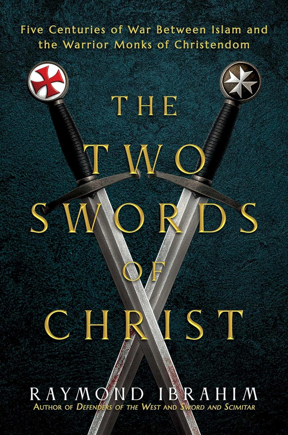 The Two Swords of Christ: Five Centuries of War between Islam and the Warrior Monks of Christendom by Raymond Ibrahim