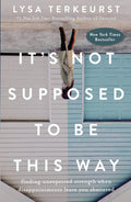 It's Not Supposed to Be This Way: Finding Unexpected Strength When Disappointments Leave You Shattered by Lysa TerKeurst