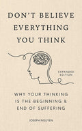 Don't Believe Everything You Think (Expanded Edition): Why Your Thinking Is The Beginning & End Of Suffering (Books By Joseph Nguyen) by Joseph Nguyen