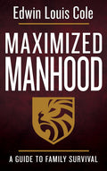 Maximized Manhood: A Guide to Family Survival (Biblical Principles for Christian Men on Sexual Purity, a Strong Marriage, and Being a Godly Father) by Edwin Louis Cole