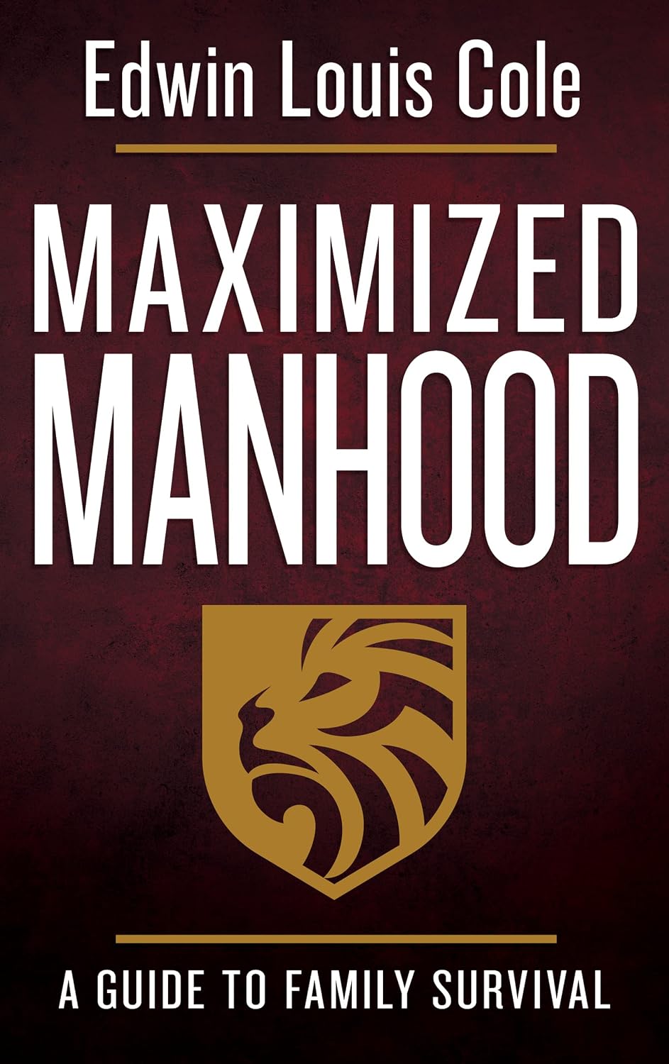 Maximized Manhood: A Guide to Family Survival (Biblical Principles for Christian Men on Sexual Purity, a Strong Marriage, and Being a Godly Father) by Edwin Louis Cole