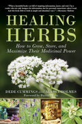 Healing Herbs: How to Grow, Store, and Maximize Their Medicinal Power by Dede Cummings