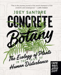 Concrete Botany: The Ecology of Plants in the Age of Human Disturbance by Joey Santore