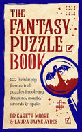 The Fantasy Puzzle Book: 100 fiendishly fantastical puzzles involving dragons, magic, swords and spells by Laura Jayne Ayres