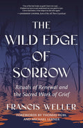 The Wild Edge of Sorrow: Rituals of Renewal and the Sacred Work of Grief by Francis Weller