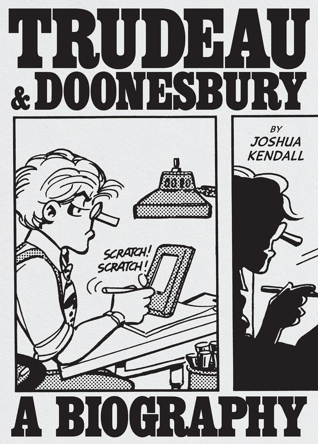 Trudeau & Doonesbury: A Biography: The Cartoonist Who Turned the News into Art by Joshua Kendall