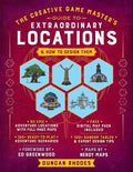 The Creative Game Master's Guide to Extraordinary Locations: & How to Design Them by Duncan Rhodes