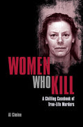 Women Who Kill: A Chilling Casebook of True-Life Murders (True Crime Casefiles) by Al Cimino