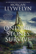 Only the Stones Survive: A Novel of the Ancient Gods and Goddesses of Irish Myth and Legend by Morgan Llywelyn