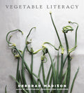 Vegetable Literacy: Cooking and Gardening with Twelve Families from the Edible Plant Kingdom, with over 300 Deliciously Simple Recipes [A Cookbook] by Deborah Madison
