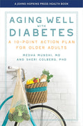 Aging Well with Diabetes: A 10-Point Action Plan for Older Adults (A Johns Hopkins Press Health Book) by Medha Munshi