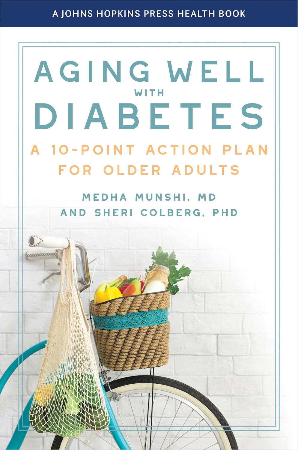 Aging Well with Diabetes: A 10-Point Action Plan for Older Adults (A Johns Hopkins Press Health Book) by Medha Munshi