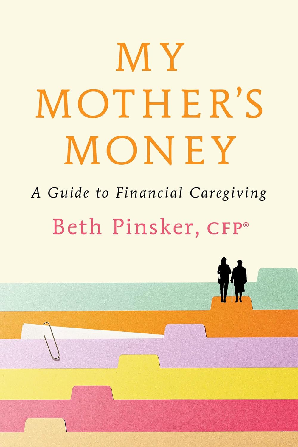My Mother's Money: A Guide to Financial Caregiving by Beth Pinsker CFP®