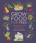 Grow Food For Free: The sustainable, zero-cost, low-effort way to a bountiful harvest by Huw Richards