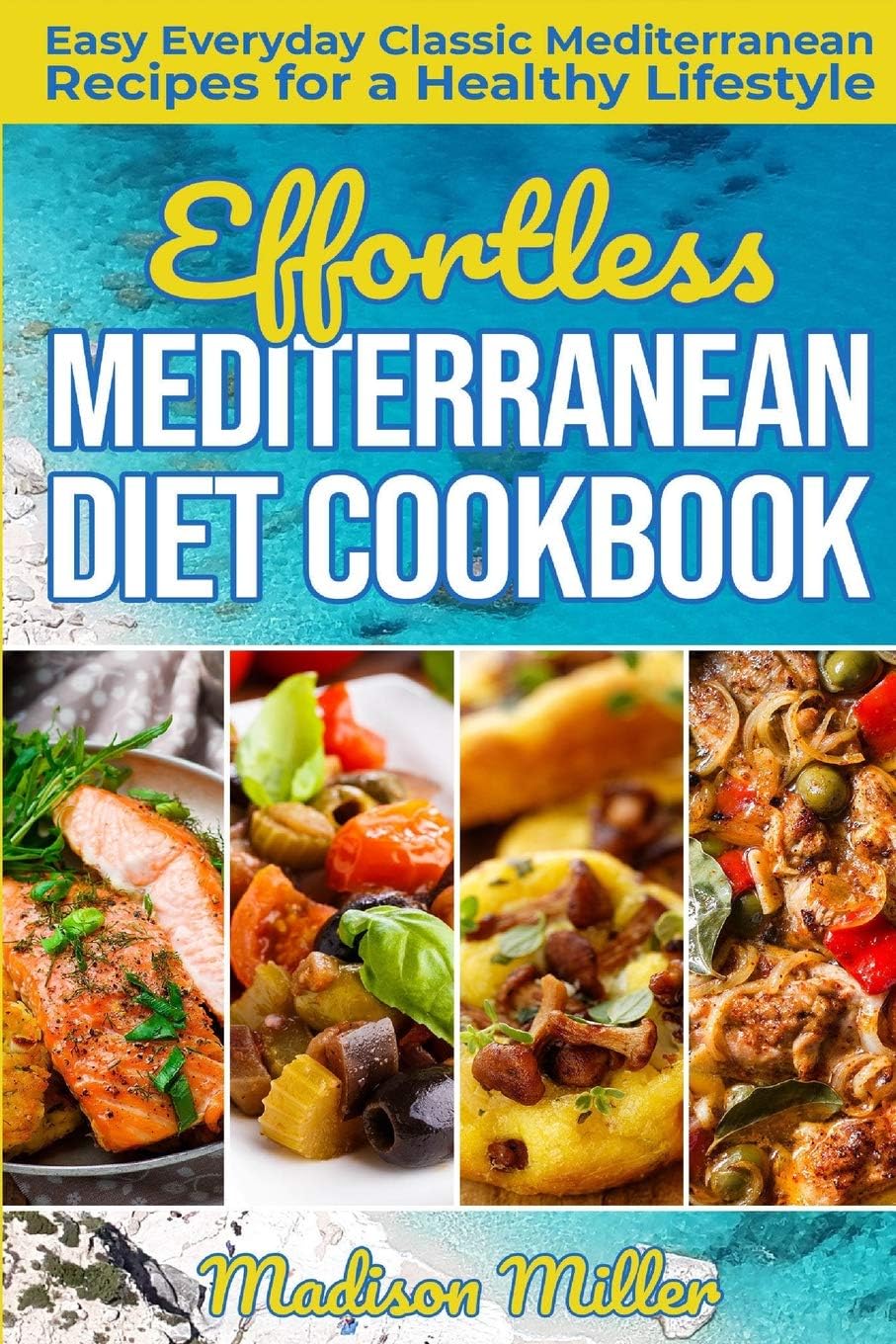 Effortless Mediterranean Diet Cookbook: Easy Everyday Classic Mediterranean Recipes for a Healthy Lifestyle (Mediterranean Cooking) by Madison Miller