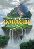 Painting Fantasy with Gouache: Tutorials, tips, and tricks from professional painters by 3dtotal Publishing