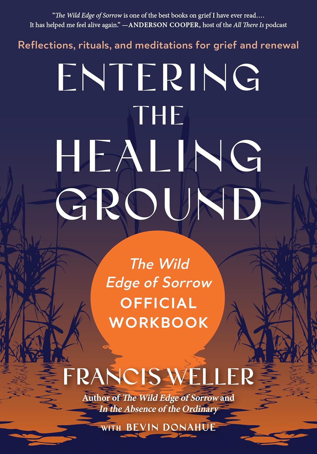 Entering the Healing Ground: The Wild Edge of Sorrow Official Workbook--Reflections, rituals, and meditations for grief and renewal by Francis Weller
