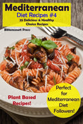 Mediterranean Diet Recipes #4: 25 Delicious & Healthy Choice Recipes! - Perfect for Mediterranean Diet Followers! - Plant Based Recipes! by Bittencourt Press