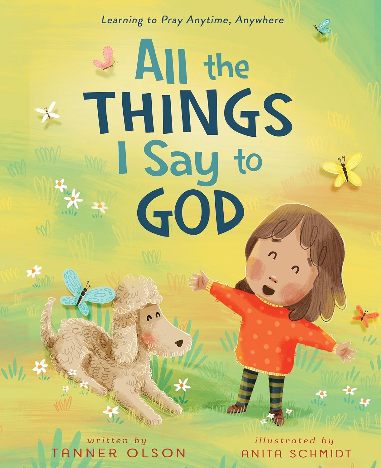 All The Things I Say to God: Learning to Pray Anytime, Anywhere by Tanner Olson