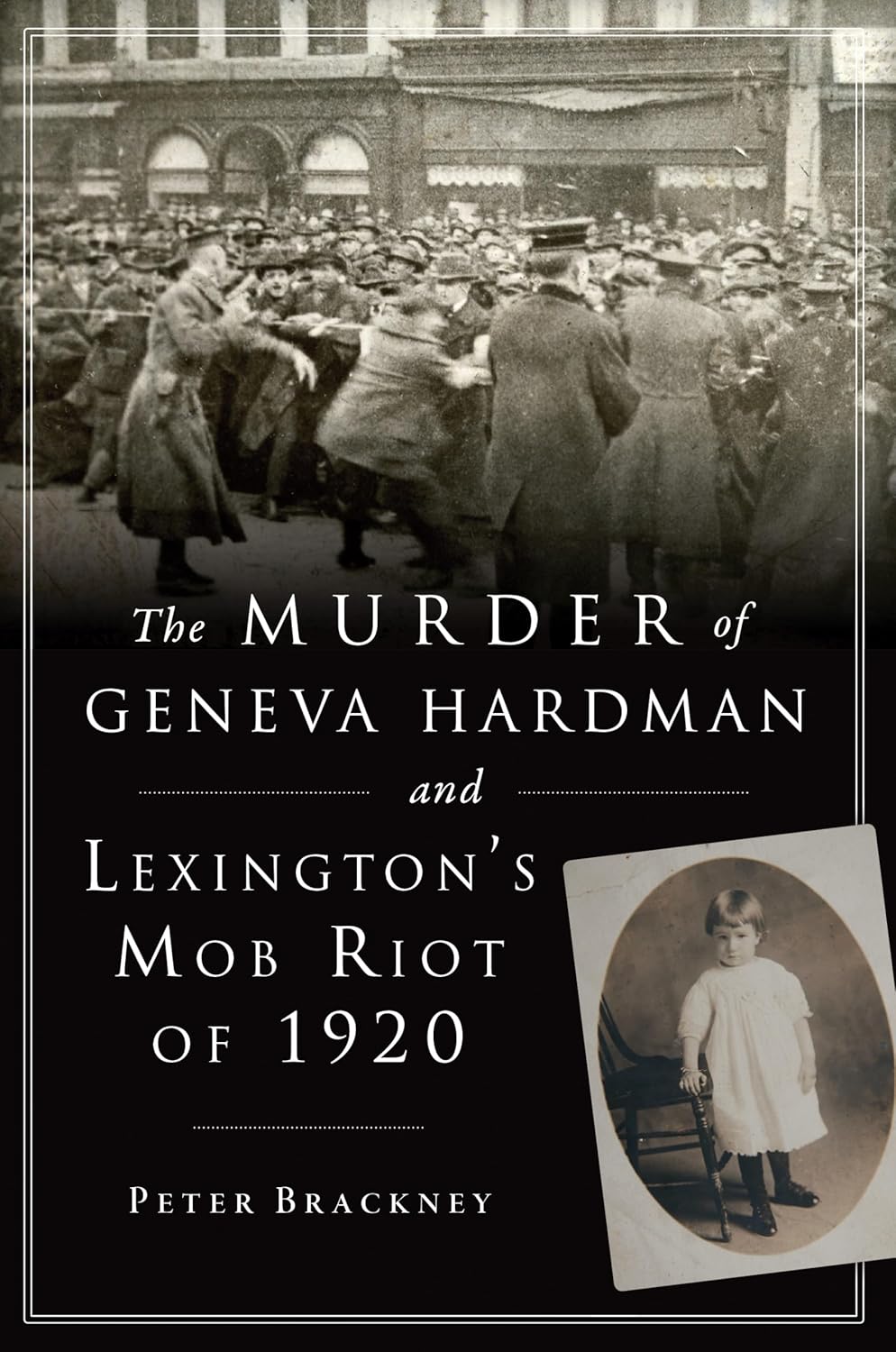The Murder of Geneva Hardman and Lexington's Mob Riot of 1920 (True Crime) by Peter Brackney