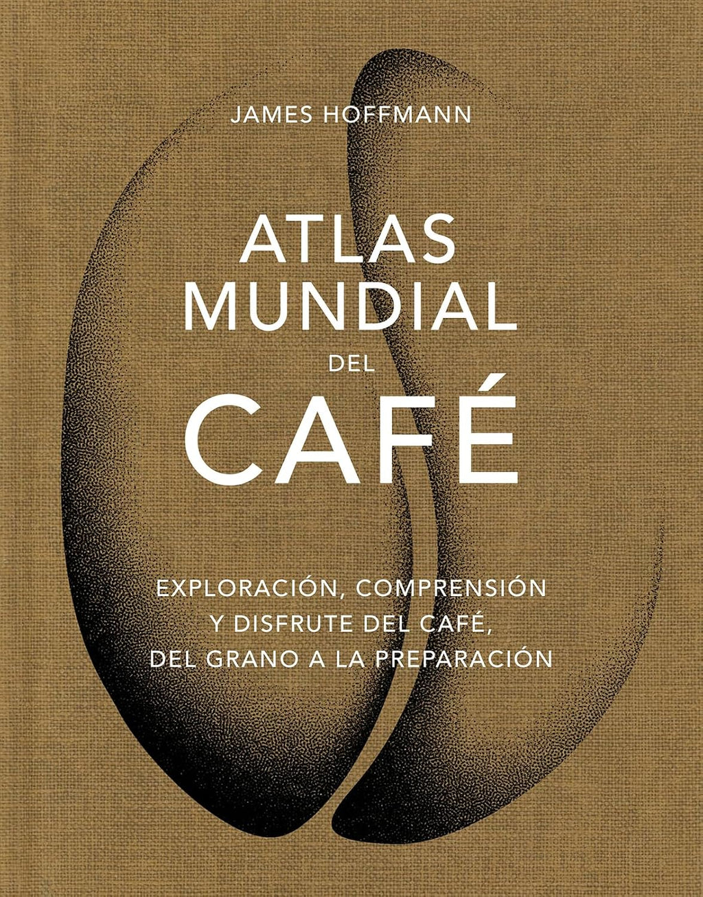 Atlas mundial del café / The World Atlas of Coffee: Exploración, comprensión y disfrute del café, del grano a la preparación (Spanish Edition) by James Hoffmann