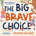 The Big Brave Choice: Forgiving Like Jesus by Joby Martin