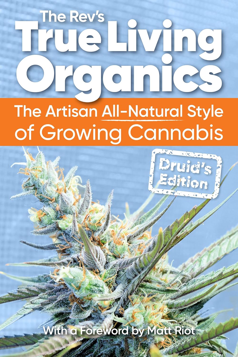 True Living Organics: The Artisan All-Natural Style of Growing Cannabis: Druid's Edition by The Rev