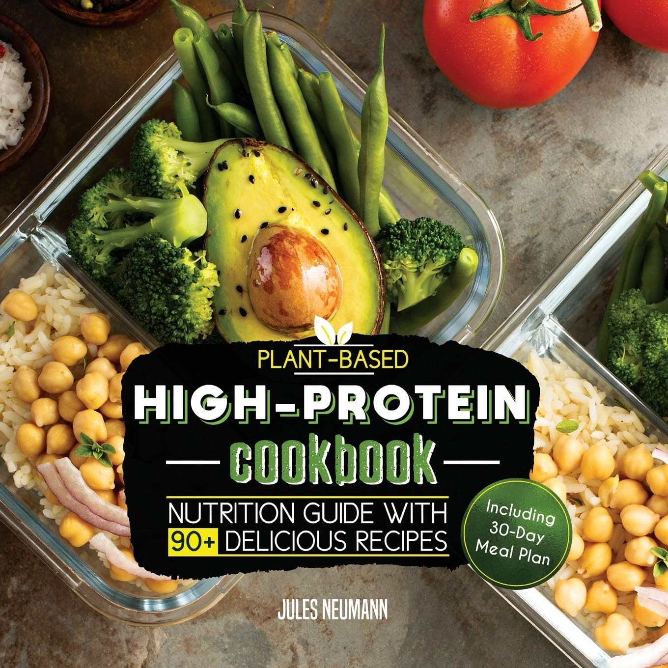 Plant-Based High-Protein Cookbook: Nutrition Guide With 90+ Delicious Recipes (Including 30-Day Meal Plan) (Vegan Prep Bodybuilding Cookbook) by Jules Neumann