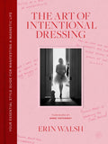 The Art of Intentional Dressing: Your Essential Style Guide for Manifesting a Magnetic Life by Erin Walsh
