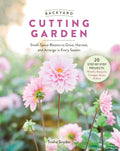 Backyard Cutting Garden: Small-Space Blooms to Grow, Harvest, and Arrange in Every Season by Trisha Snyder