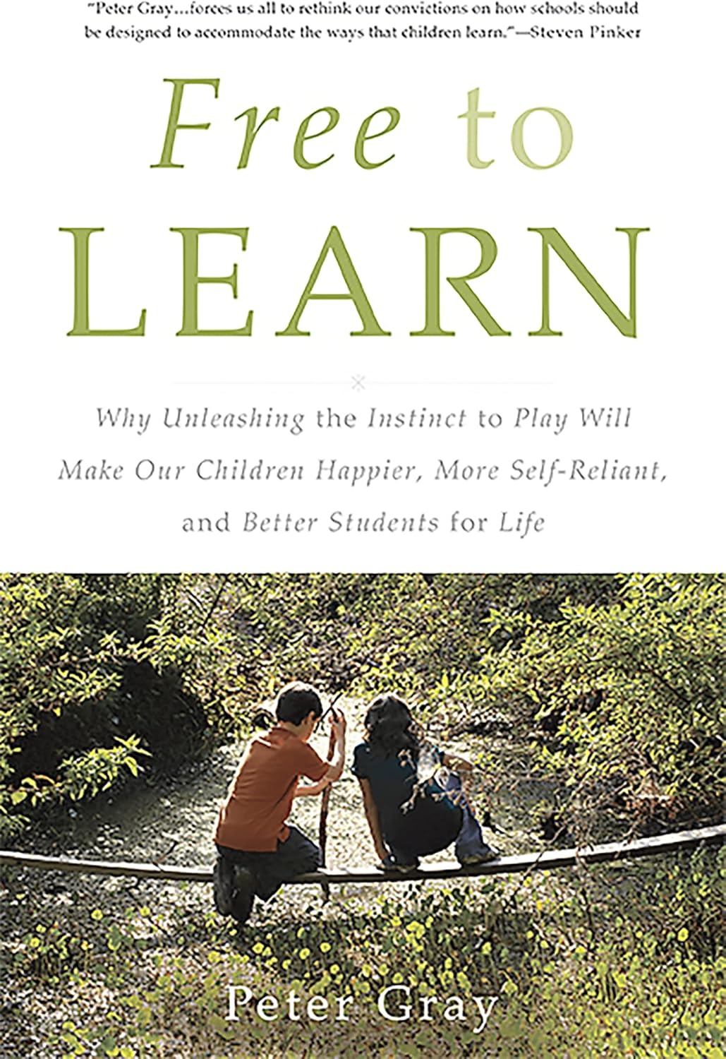 Free to Learn: Why Unleashing the Instinct to Play Will Make Our Children Happier, More Self-Reliant, and Better Students for Life by Peter Gray