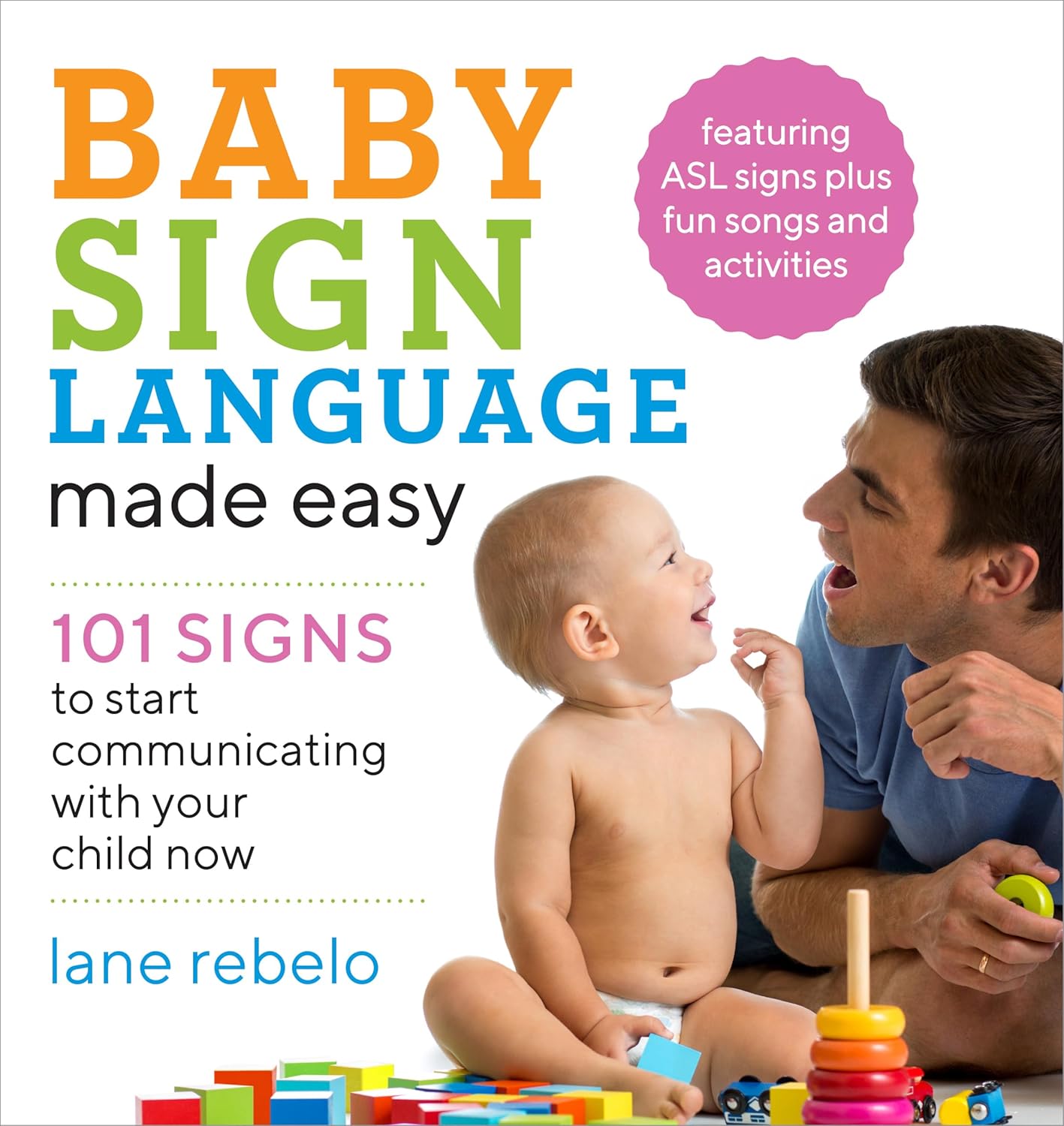 Baby Sign Language Made Easy: 101 Signs to Start Communicating with Your Child Now by Lane Rebelo