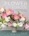 Flower School: A Practical Guide to the Art of Flower Arranging by Calvert Crary
