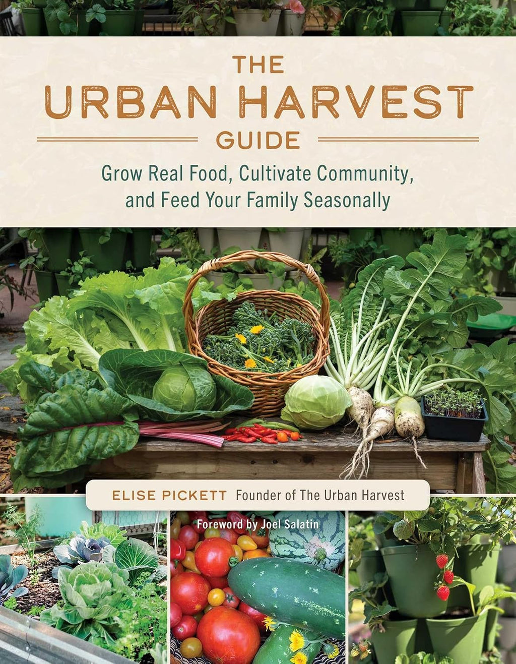 The Urban Harvest Guide: Grow Real Food, Cultivate Community, and Feed Your Family Seasonally by Elise Pickett